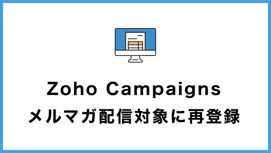 【Zoho Campaigns】登録解除された連絡先を再度有効にする方法