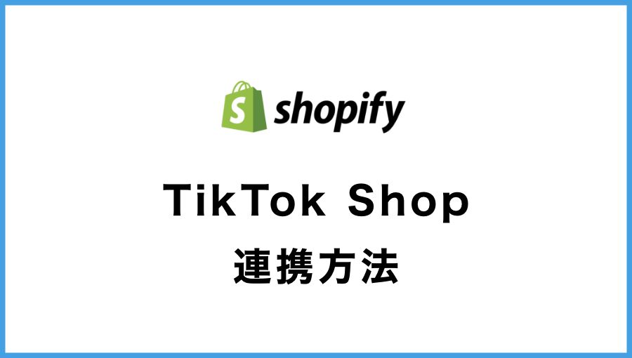 ShopifyとTikTok Shopの連携方法【始め方を解説】