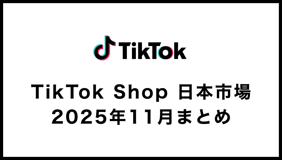 【2025年11月】TikTok Shop日本市場の動向まとめ｜年末商戦でGMV10億円突破
