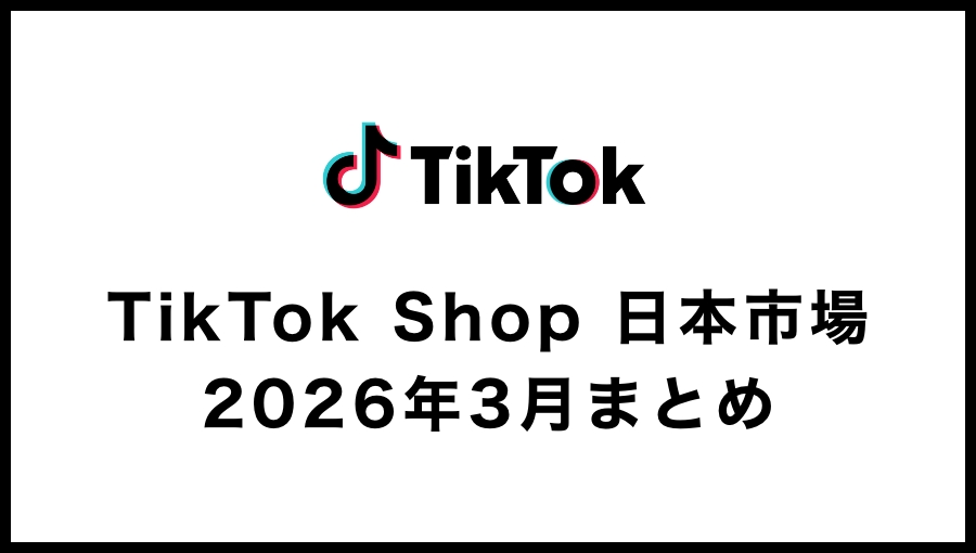 【2026年3月】TikTok Shop日本市場レポート｜新生活SALEと稼働1万店突破で市場はどう変わった？